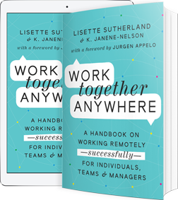 Work Together Anywhere: A Handbook on Working Remotely—Successfully—for Individuals, Teams & Managers